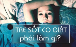 Xử trí khi trẻ sốt co giật